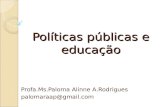 Políticas públicas e educação Profa.Ms.Paloma Alinne A.Rodrigues palomaraap@gmail.com.
