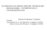 OS IDOSOS NO MERCADO DE TRABALHO BRASILEIRO: TENDÊNCIAS E CONSEQUÊNCIAS Simone Wajnman/ Cedeplar UFMG Ana Maria H. C. de Oliveira/ Cedeplar UFMG Elzira.