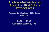 A Microeletrônica no Brasil – História e Perpectivas Raimundo Carlos Silvério Freire LIMC - UFCG Campina Grande, PB.
