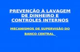 PREVENÇÃO À LAVAGEM DE DINHEIRO E CONTROLES INTERNOS MECANISMOS DE SUPERVISÃO DO BANCO CENTRAL.