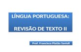 LÍNGUA PORTUGUESA: REVISÃO DE TEXTO II LÍNGUA PORTUGUESA: REVISÃO DE TEXTO II Prof. Francisco Platão Savioli.