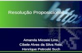 Resolução Proposicional Amanda Micoski Lins, Cibele Alves da Silva Reis, Henrique Petroski Such.