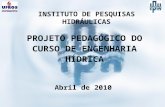 PROJETO PEDAGÓGICO DO CURSO DE ENGENHARIA HÍDRICA INSTITUTO DE PESQUISAS HIDRÁULICAS Abril de 2010.