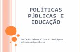 POLÍTICAS PÚBLICAS E EDUCAÇÃO Profa.Ms.Paloma Alinne A. Rodrigues palomaraap@gmail.com.