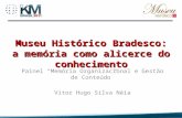 Museu Histórico Bradesco: a memória como alicerce do conhecimento 1 Painel Memória Organizacional e Gestão de Conteúdo Vitor Hugo Silva Néia.
