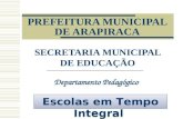 PREFEITURA MUNICIPAL DE ARAPIRACA SECRETARIA MUNICIPAL DE EDUCAÇÃO Departamento Pedagógico Escolas em Tempo Integral.