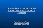 Delineando um Estudo Clínico: Etapas para a Elaboração do Protocolo Prof Dr Alexandre A Ferraro Departamento de Pediatria Faculdade de Medicina USP.