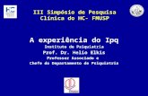 III Simpósio de Pesquisa Clínica do HC- FMUSP A experiência do Ipq Instituto de Psiquiatria Prof. Dr. Helio Elkis Professor Associado e Chefe do Departamento.