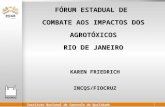 Instituto Nacional de Controle de Qualidade em Saúde 1 FÓRUM ESTADUAL DE COMBATE AOS IMPACTOS DOS AGROTÓXICOS RIO DE JANEIRO KAREN FRIEDRICH INCQS/FIOCRUZ.