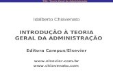 TGA –Teoria Geral da Administração Idalberto Chiavenato INTRODUÇÃO À TEORIA GERAL DA ADMINISTRAÇÃO Editora Campus/Elsevier  .
