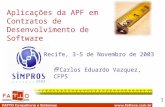 1 Aplicações da APF em Contratos de Desenvolvimento de Software Carlos Eduardo Vazquez, CFPS Recife, 3-5 de Novembro de 2003.