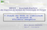 ABESCO - Associação Brasileira das Empresas de Serviços de Conservação de Energia Marco Antonio Donatelli ABESCO - Presidente A atuação das ESCOs na viabilização.