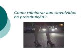 Como ministrar aos envolvidos na prostituição?. Introdução Prostituir vem do verbo latino prostituere que significa expor publicamente, por à venda, entregar.