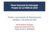Plano Nacional de Educação Projeto de Lei 8035 de 2010 Fontes e percentuais de financiamento Adufepe, 1 de junho de 2012 Paulo Rubem Santiago Deputado.