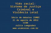 Viés racial: Sistema de Justiça Criminal e Violência Letal Série de debates ZUMBI 21 de agosto de 2012 CCBB Julita Lemgruber .
