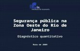 Segurança pública na Zona Oeste do Rio de Janeiro Diagnóstico quantitativo Maio de 2009.