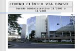 CENTRO CLÍNICO VIA BRASIL Gestão Administrativa 11/2003 a 11/2005.