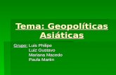 Tema: Geopolíticas Asiáticas Grupo: Luis Philipe Luiz Gustavo Luiz Gustavo Mariana Macedo Mariana Macedo Paula Martin Paula Martin.