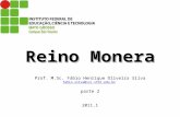 Reino Monera Reino Monera Prof. M.Sc. Fábio Henrique Oliveira Silva fabio.silva@svc.ifmt.edu.br parte 2 2011.1 fabio.silva@svc.ifmt.edu.br.