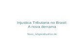 Injustica Tributaria no Brasil: A nova derrama flavio_ortigao@yahoo.de.