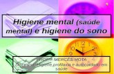Higiene mental (saúde mental) e higiene do sono PROFª.: MERCÊS MOTA Disciplina: Higiene,profilaxia e autocuidado em saúde.