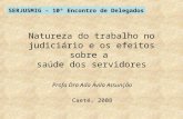 Natureza do trabalho no judiciário e os efeitos sobre a saúde dos servidores Profa Dra Ada Ávila Assunção Caeté, 2008 SERJUSMIG – 10º Encontro de Delegados.