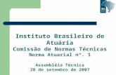 Instituto Brasileiro de Atuária Comissão de Normas Técnicas Norma Atuarial nº. 1 Assembléia Técnica 28 de setembro de 2007.