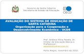 AVALIAÇÃO DO SISTEMA DE EDUCAÇÃO DE SANTA CATARINA Organização para a Cooperação e Desenvolvimento Econômico - OCDE Governo de Santa Catarina Secretaria.