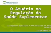 O Atuário na Regulação da Saúde Suplementar IX Congresso Brasileiro e Pan-Americano de Atuária 22/06/2012 Felipe Umeda Valle.