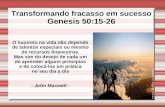 Transformando fracasso em sucesso Genesis 50:15-26 O sucesso na vida não depende de talentos especiais ou mesmo de recursos financeiros. Mas sim do desejo.