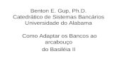 Benton E. Gup, Ph.D. Catedrático de Sistemas Bancários Universidade do Alabama Como Adaptar os Bancos ao arcabouço do Basiléia II.