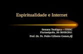 Espiritualidade e Internet Semana Teológica – ITESC Florianópolis, 26-30/09/2011 Prof. Dr. Pe. Pedro Gilberto Gomes,sj.