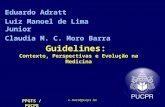 PPGTS / PUCPR c.moro@pucpr.br Guidelines: Contexto, Perspectivas e Evolução na Medicina Eduardo Adratt Luiz Manoel de Lima Junior Claudia M. C. Moro Barra.