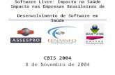 Software Livre: Impacto na Saúde Impacto nas Empresas Brasileiras de Desenvolvimento de Software em Saúde CBIS 2004 8 de Novembro de 2004.