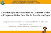 SECRETARIA DO TRABALHO E DESENVOLVIMENTO SOCIAL - STDS Coordenação Intersetorial do Cadastro Único e Programa Bolsa Família do Estado do Ceará Programa.