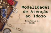 Modalidades de Atenção ao Idoso Dra.Maria de Mello.