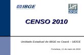 CENSO 2010 Unidade Estadual do IBGE no Ceará – UE/CE Fortaleza, 11 de maio de 2010.