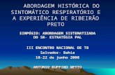 ABORDAGEM HISTÓRICA DO SINTOMÁTICO RESPIRATÓRIO E A EXPERIÊNCIA DE RIBEIRÃO PRETO SIMPÓSIO: ABORDAGEM SISTEMATIZADA DO SR- ESTRATÉGIA PAL III ENCONTRO.