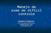 Manejo da asma de difícil controle ROBERTO STIRBULOV F.C.M. da Santa Casa de São Paulo Comissão de Asma – SBPT stirbulov@uol.com.br.