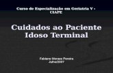 Cuidados ao Paciente Idoso Terminal Fabiano Moraes Pereira Julho/2007 Curso de Especialização em Geriatria V - CIAPE.