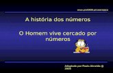 A história dos números O Homem vive cercado por números Adaptado por Paulo Almeida @ 2005 .