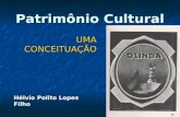 Patrimônio Cultural UMA CONCEITUAÇÃO Hélvio Polito Lopes Filho.