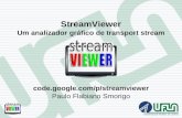 StreamViewer Um analizador gráfico de transport stream code.google.com/p/streamviewer Paulo Flabiano Smorigo.