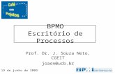BPMO Escritório de Processos Prof. Dr. J. Souza Neto, CGEIT joaon@ucb.br 19 de junho de 2009.