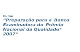 Curso Preparação para a Banca Examinadora do Prêmio Nacional da Qualidade ® 2007.