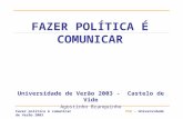Fazer política é comunicarPSD - Universidade de Verão 2003 FAZER POLÍTICA É COMUNICAR Universidade de Verão 2003 - Castelo de Vide Agostinho Branquinho.