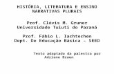 HISTÓRIA, LITERATURA E ENSINO NARRATIVAS PLURAIS Prof. Clóvis M. Gruner Universidade Tuiuti do Paraná Prof. Fábio L. Iachtechen Dept. De Educação Básica.