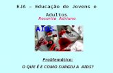 EJA – Educação de Jovens e Adultos Rosarita Adriano Problemática: O QUE É E COMO SURGIU A AIDS? AIDS.