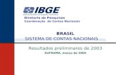 Diretoria de Pesquisas Coordenação de Contas Nacionais BRASIL SISTEMA DE CONTAS NACIONAIS Resultados preliminares de 2003 SUFRAMA, março de 2005.