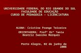 UNIVERSIDADE FEDERAL DO RIO GRANDE DO SUL FACULDADE DE EDUCAÇÃO CURSO DE PEDAGOGIA - LICENCIATURA ALUNA: Cristina Prange Teixeira ORIENTADORA: Profª Drª
